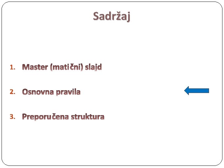 Sadržaj 1. Master (matični) slajd 2. Osnovna pravila 3. Preporučena struktura 