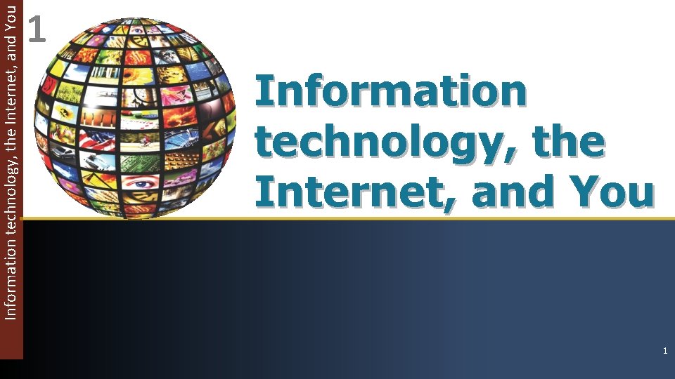 Information technology, the Internet, and You 1 