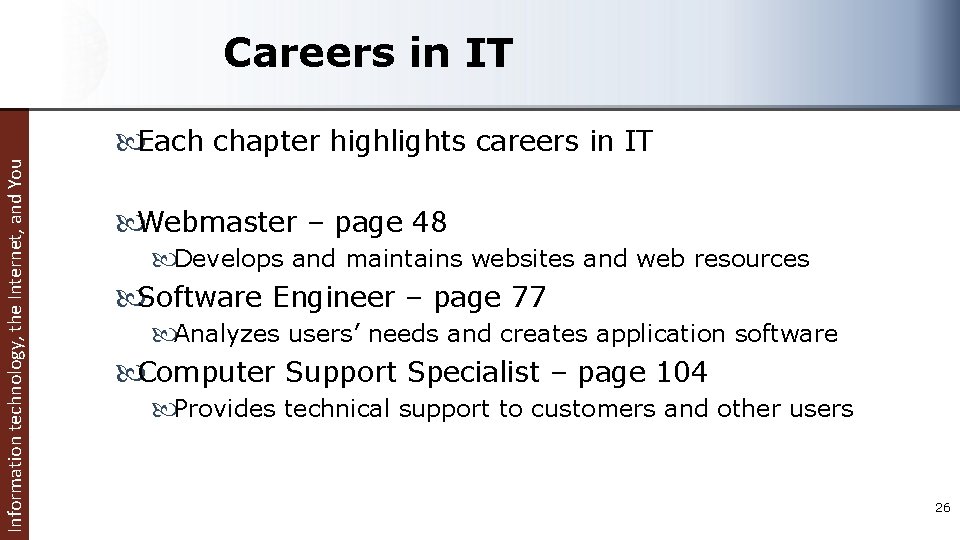 Careers in IT Information technology, the Internet, and You Each chapter highlights careers in