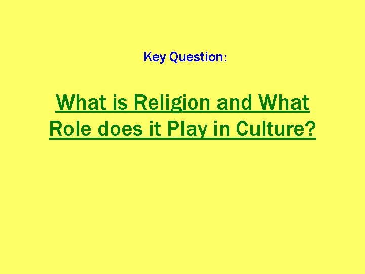 Key Question: What is Religion and What Role does it Play in Culture? 