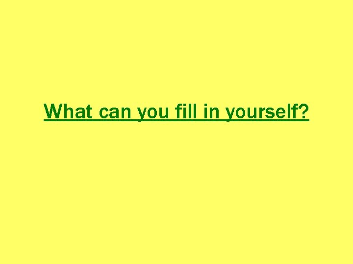 What can you fill in yourself? 