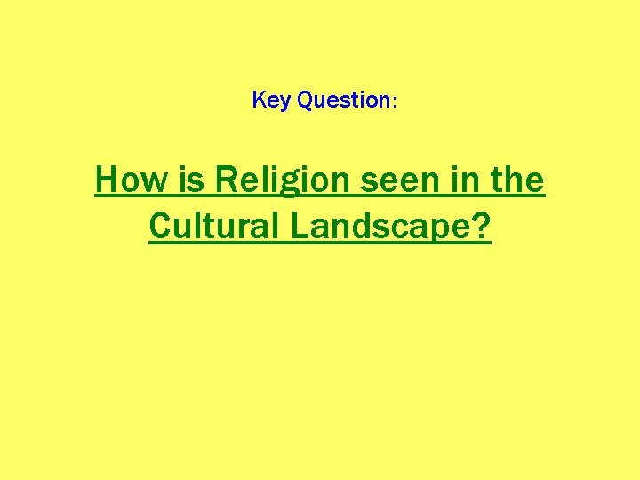 Key Question: How is Religion seen in the Cultural Landscape? 