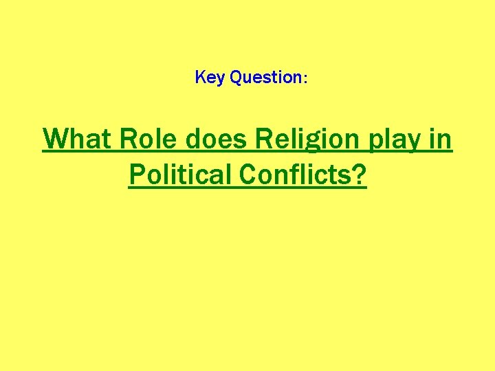 Key Question: What Role does Religion play in Political Conflicts? 