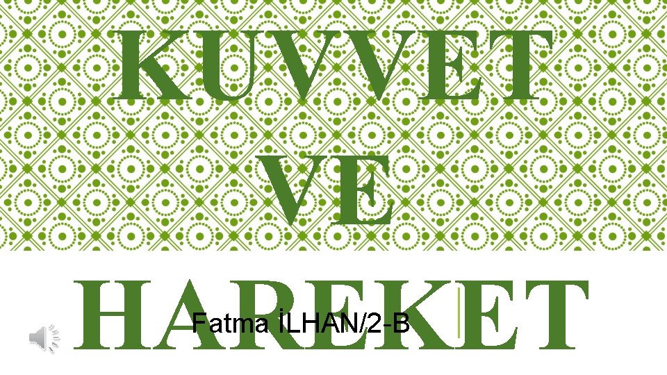 KUVVET VE HAREKET Fatma İLHAN/2 -B 