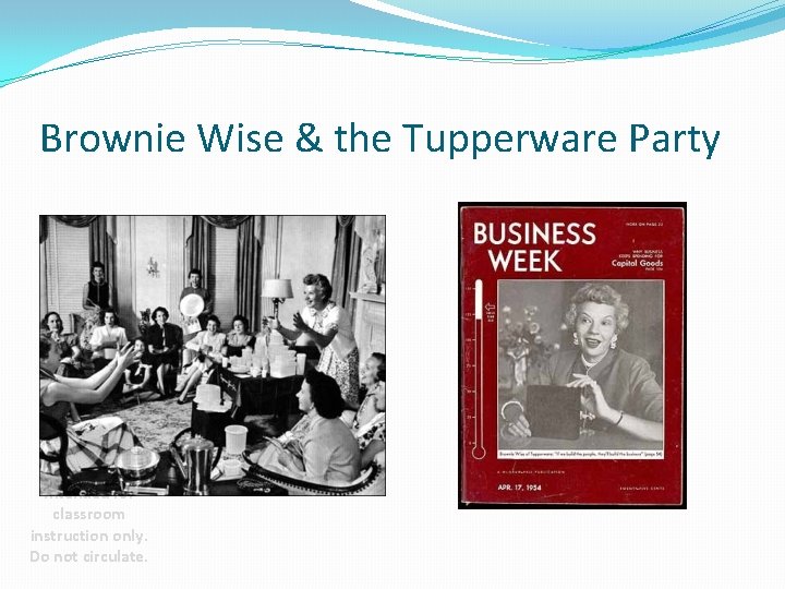 Brownie Wise & the Tupperware Party IMOS Intended for classroom instruction only. Do not