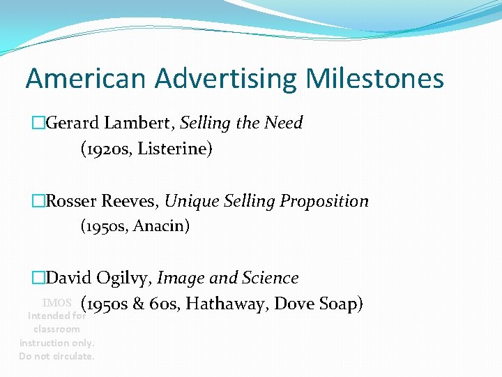 American Advertising Milestones �Gerard Lambert, Selling the Need (1920 s, Listerine) �Rosser Reeves, Unique