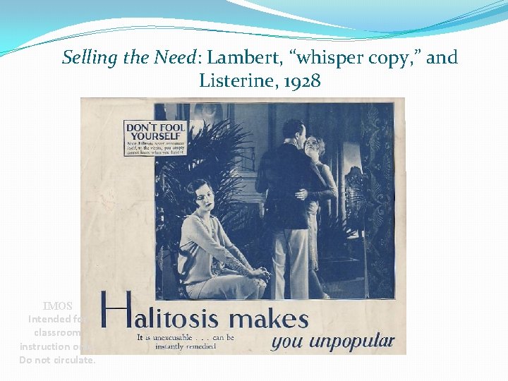 Selling the Need: Lambert, “whisper copy, ” and Listerine, 1928 IMOS Intended for classroom