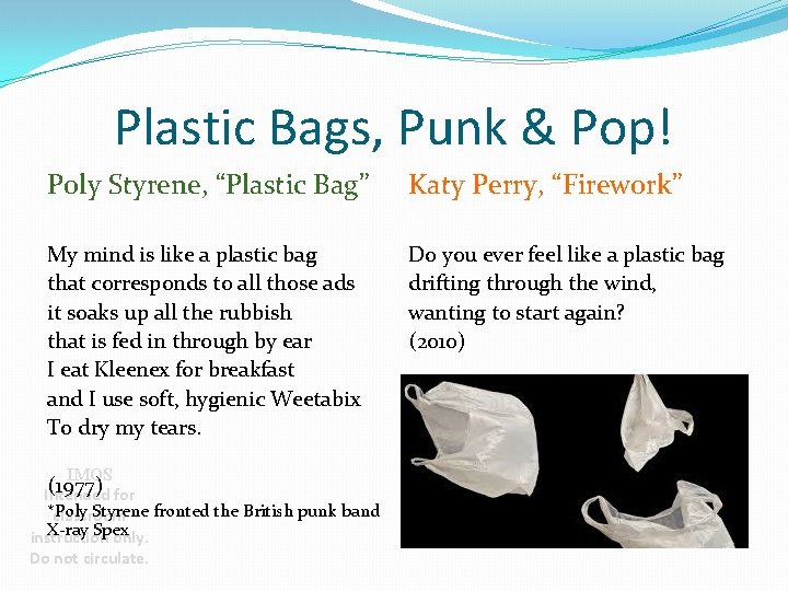 Plastic Bags, Punk & Pop! Poly Styrene, “Plastic Bag” Katy Perry, “Firework” My mind