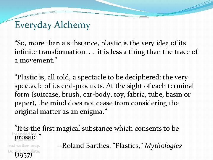 Everyday Alchemy “So, more than a substance, plastic is the very idea of its