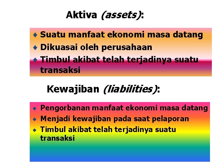 Aktiva (assets): ¨ Suatu manfaat ekonomi masa datang ¨ Dikuasai oleh perusahaan ¨ Timbul