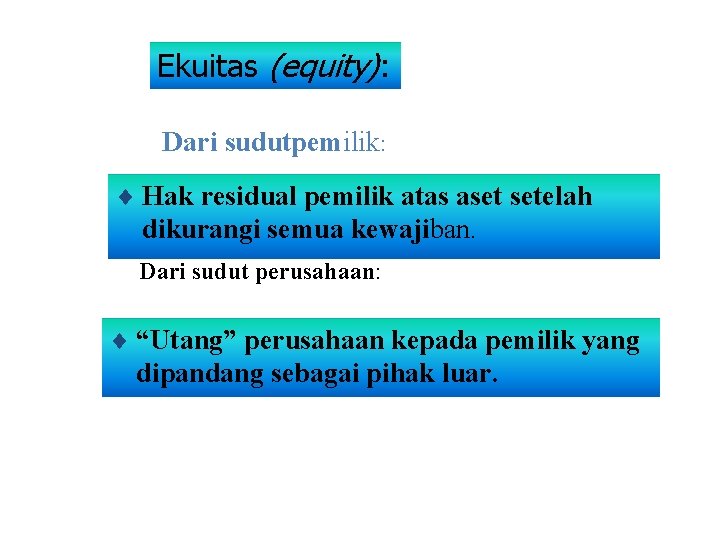 Ekuitas (equity): Dari sudutpemilik: ¨ Hak residual pemilik atas aset setelah dikurangi semua kewajiban.