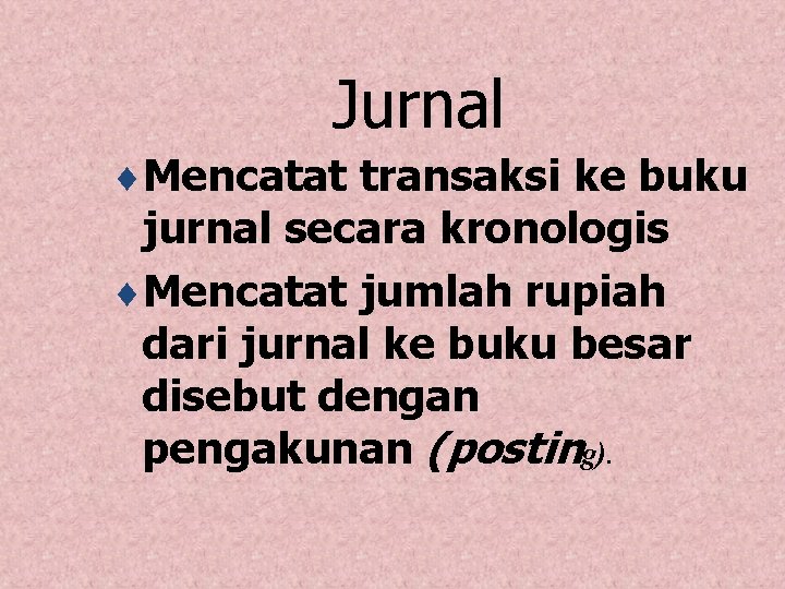 Jurnal ¨Mencatat transaksi ke buku jurnal secara kronologis ¨Mencatat jumlah rupiah dari jurnal ke