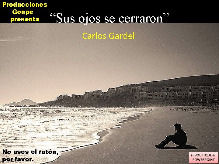 Producciones Gonpe presenta “Sus ojos se cerraron” Carlos Gardel No uses el ratón, por