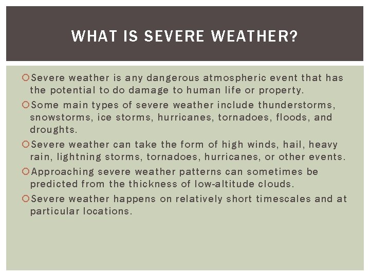 WHAT IS SEVERE WEATHER? Severe weather is any dangerous atmospheric event that has the
