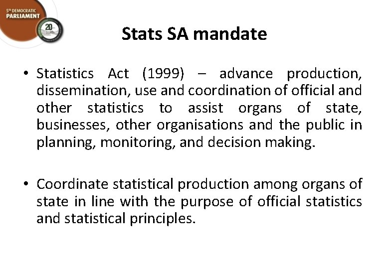 Stats SA mandate • Statistics Act (1999) – advance production, dissemination, use and coordination