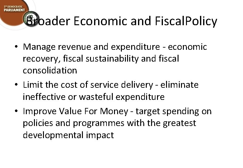 Broader Economic and Fiscal. Policy • Manage revenue and expenditure - economic recovery, fiscal