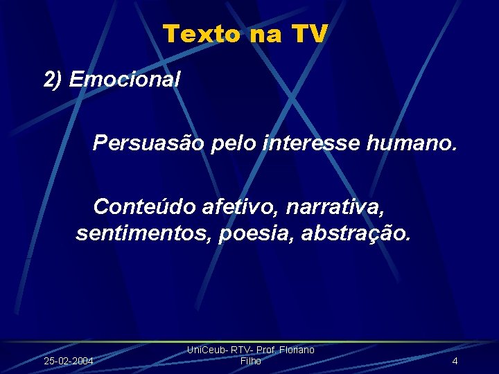 Texto na TV 2) Emocional Persuasão pelo interesse humano. Conteúdo afetivo, narrativa, sentimentos, poesia,