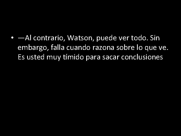  • —Al contrario, Watson, puede ver todo. Sin embargo, falla cuando razona sobre