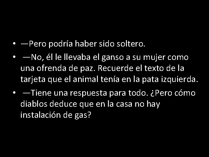  • —Pero podría haber sido soltero. • —No, él le llevaba el ganso