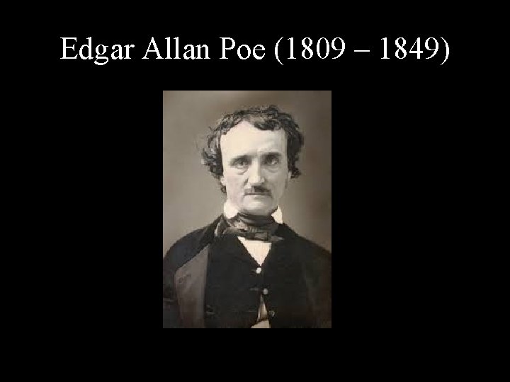 Edgar Allan Poe (1809 – 1849) 