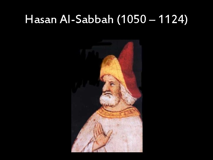 Hasan Al-Sabbah (1050 – 1124) 