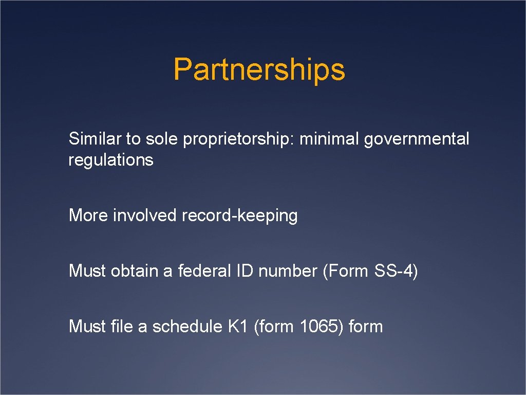 Partnerships Similar to sole proprietorship: minimal governmental regulations More involved record-keeping Must obtain a