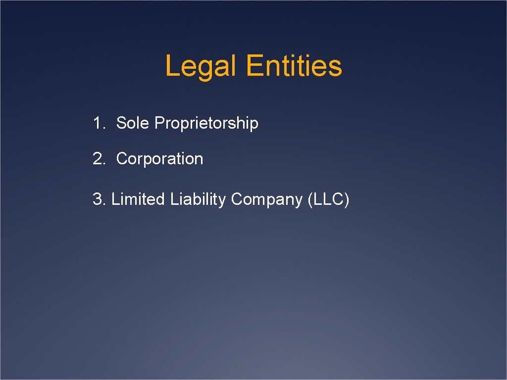 Legal Entities 1. Sole Proprietorship 2. Corporation 3. Limited Liability Company (LLC) 