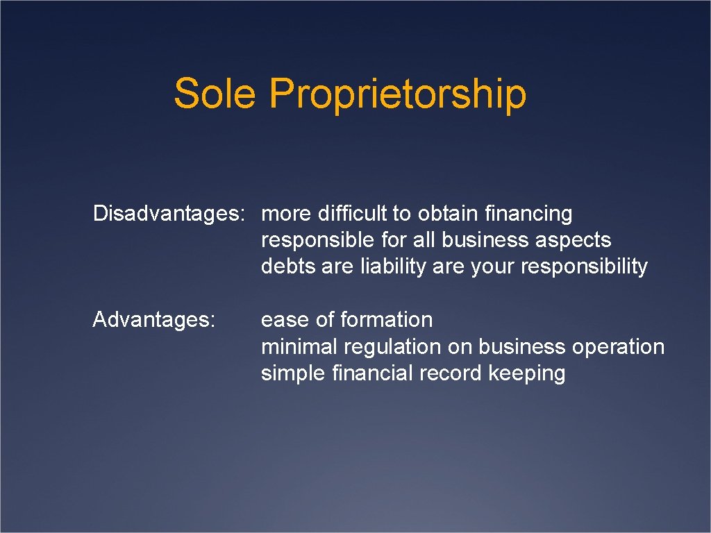 Sole Proprietorship Disadvantages: more difficult to obtain financing responsible for all business aspects debts