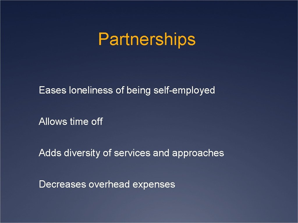 Partnerships Eases loneliness of being self-employed Allows time off Adds diversity of services and