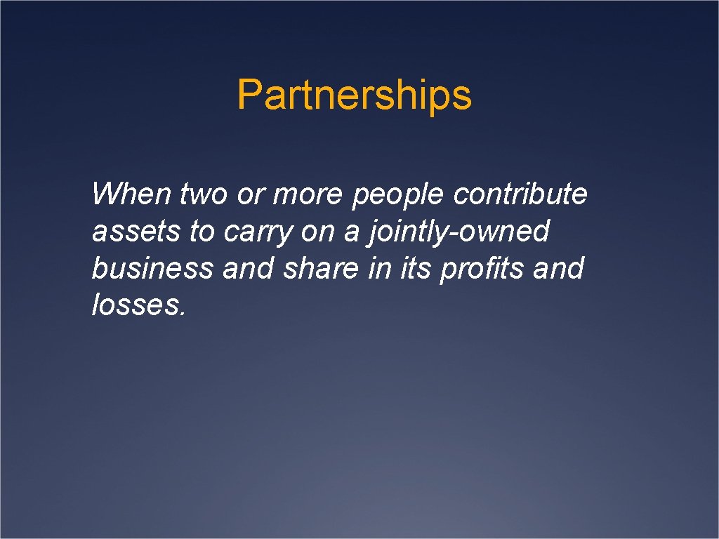 Partnerships When two or more people contribute assets to carry on a jointly-owned business
