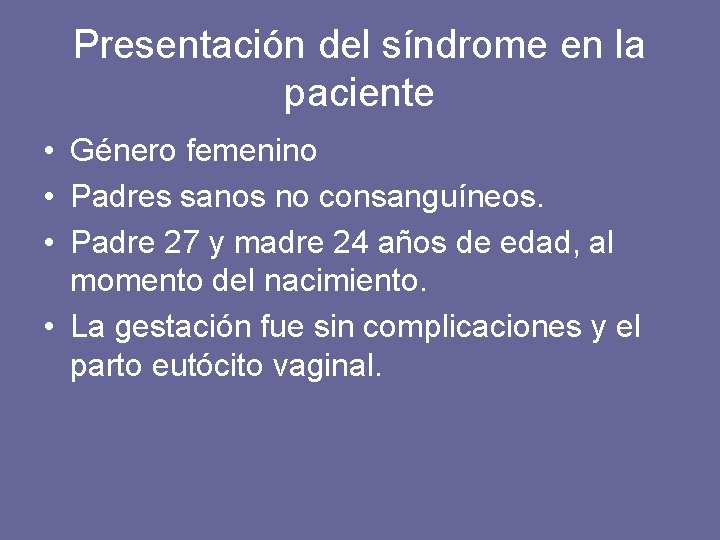 Presentación del síndrome en la paciente • Género femenino • Padres sanos no consanguíneos.