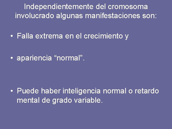 Independientemente del cromosoma involucrado algunas manifestaciones son: • Falla extrema en el crecimiento y