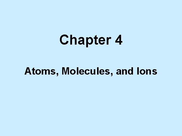 Chapter 4 Atoms, Molecules, and Ions 