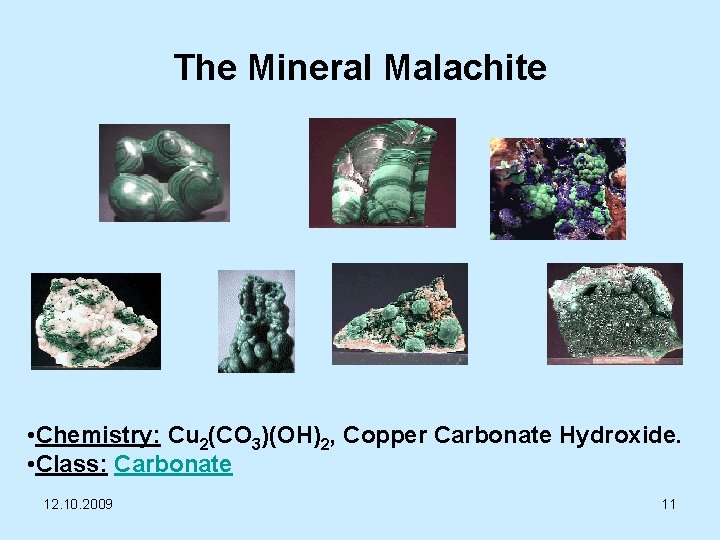 The Mineral Malachite • Chemistry: Cu 2(CO 3)(OH)2, Copper Carbonate Hydroxide. • Class: Carbonate