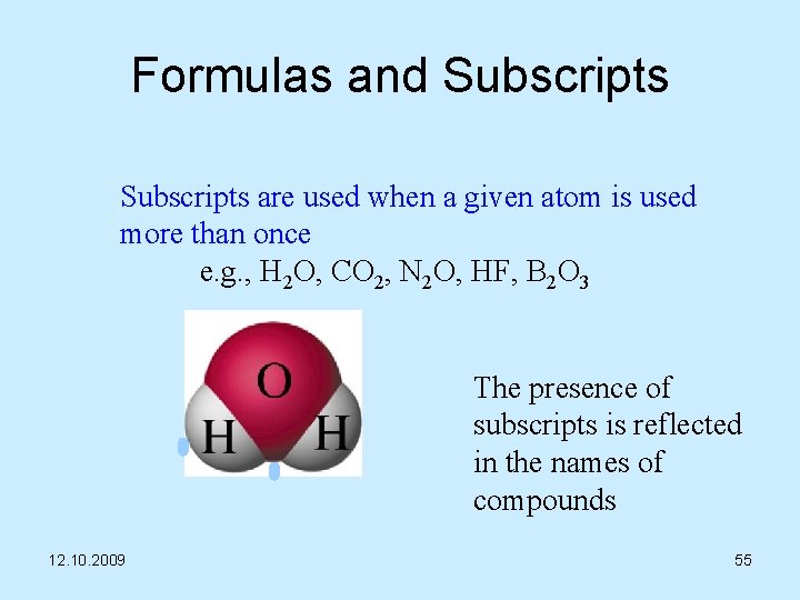 Formulas and Subscripts are used when a given atom is used more than once