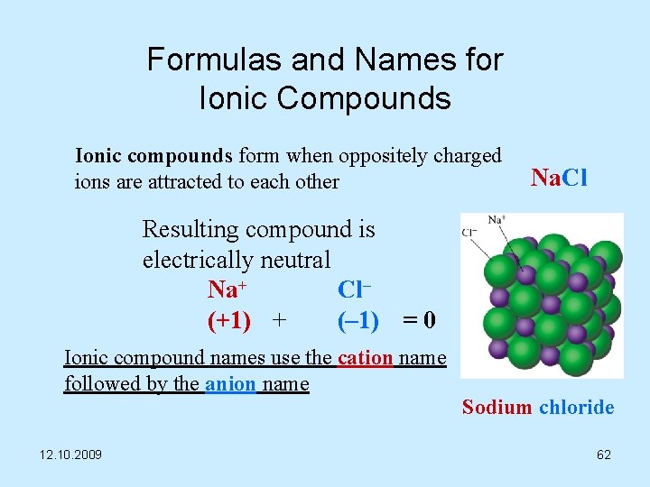 Formulas and Names for Ionic Compounds Ionic compounds form when oppositely charged ions are