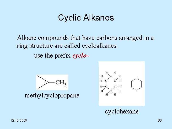 Cyclic Alkanes Alkane compounds that have carbons arranged in a ring structure are called