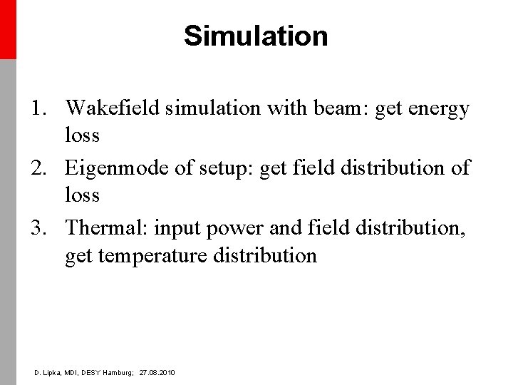Simulation 1. Wakefield simulation with beam: get energy loss 2. Eigenmode of setup: get