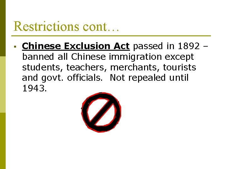 Restrictions cont… § Chinese Exclusion Act passed in 1892 – banned all Chinese immigration