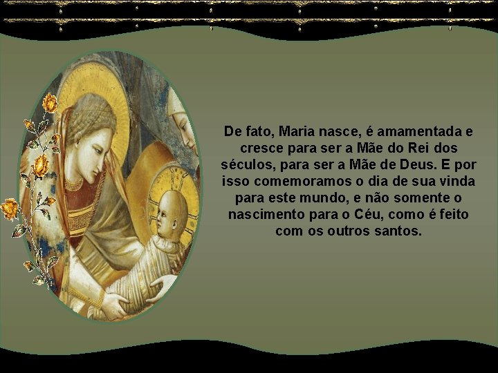 De fato, Maria nasce, é amamentada e cresce para ser a Mãe do Rei De fato, Maria nasce, é amamentada e cresce para ser a Mãe do Rei