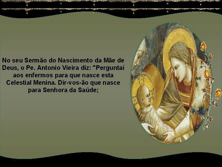 No seu Sermão do Nascimento da Mãe de Deus, o Pe. Antonio Vieira diz: No seu Sermão do Nascimento da Mãe de Deus, o Pe. Antonio Vieira diz: