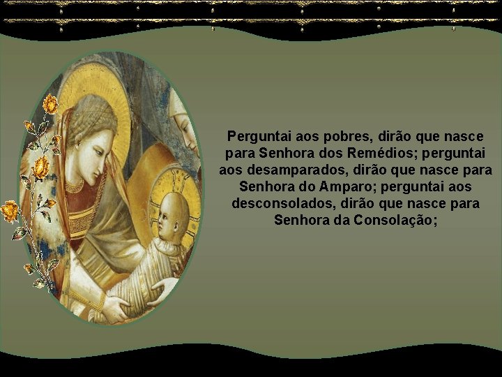 Perguntai aos pobres, dirão que nasce para Senhora dos Remédios; perguntai aos desamparados, dirão Perguntai aos pobres, dirão que nasce para Senhora dos Remédios; perguntai aos desamparados, dirão