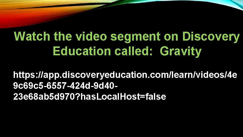 Watch the video segment on Discovery Education called: Gravity https: //app. discoveryeducation. com/learn/videos/4 e