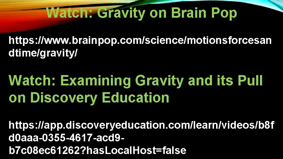 Watch: Gravity on Brain Pop https: //www. brainpop. com/science/motionsforcesan dtime/gravity/ Watch: Examining Gravity and