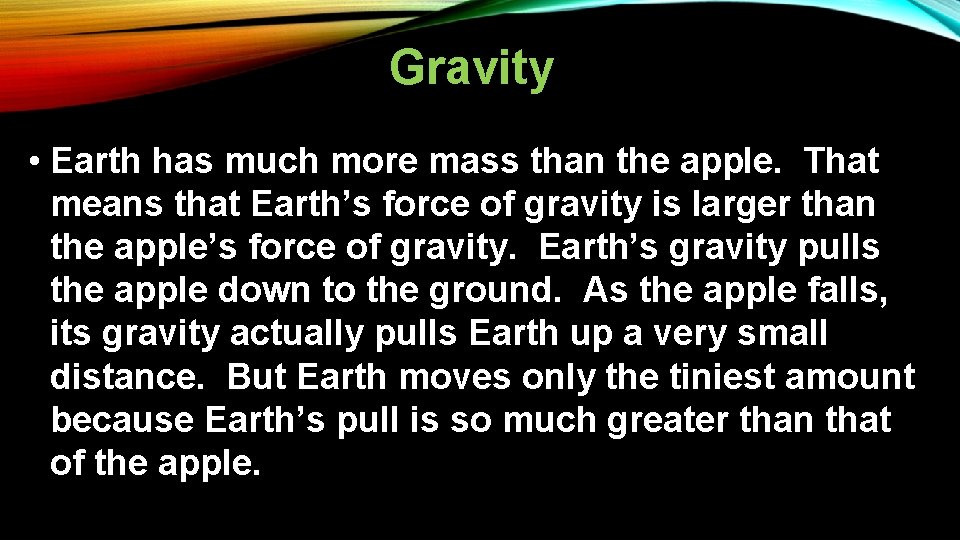 Gravity • Earth has much more mass than the apple. That means that Earth’s