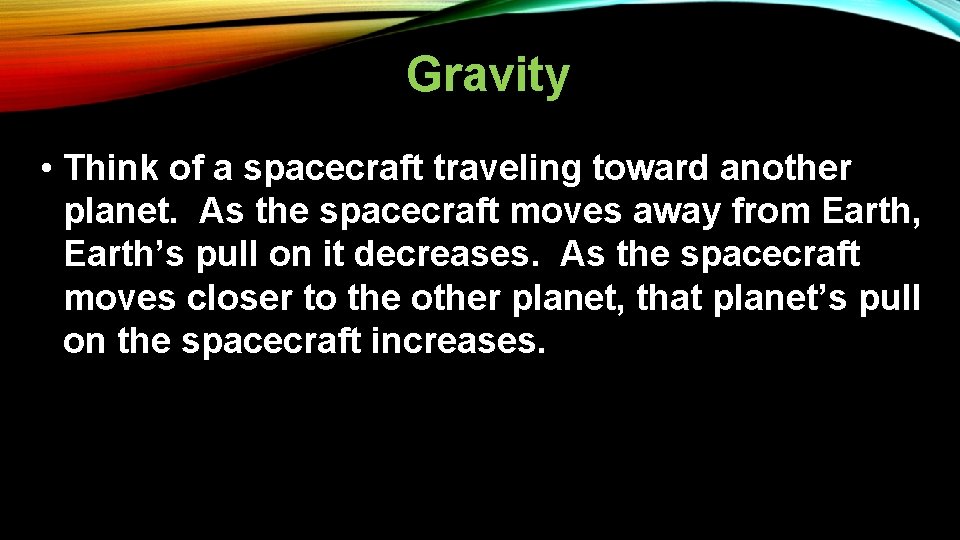 Gravity • Think of a spacecraft traveling toward another planet. As the spacecraft moves