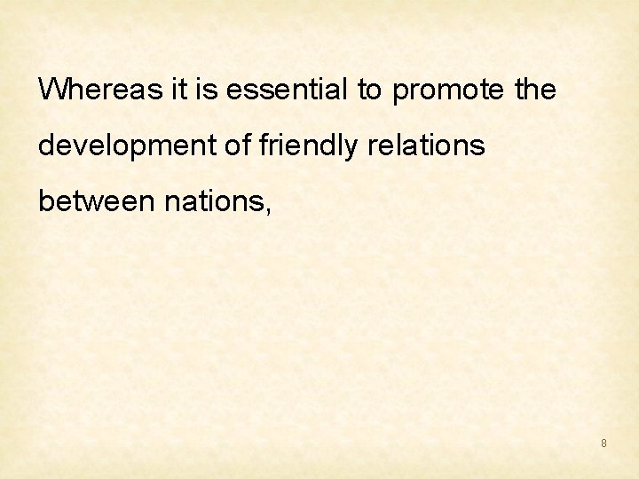 Whereas it is essential to promote the development of friendly relations between nations, 8