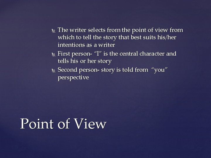  The writer selects from the point of view from which to tell the