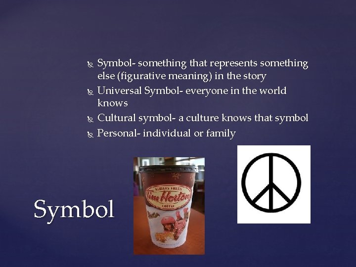  Symbol- something that represents something else (figurative meaning) in the story Universal Symbol-