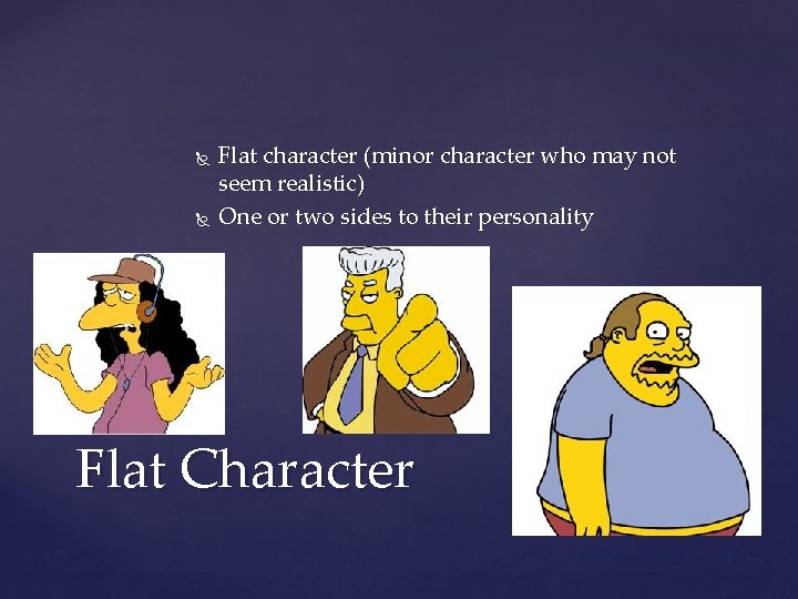  Flat character (minor character who may not seem realistic) One or two sides